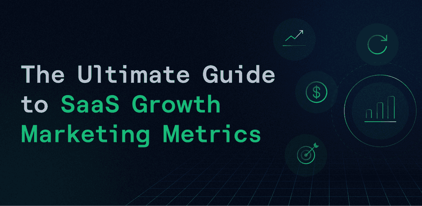The Ultimate Guide to SaaS Growth Marketing Metrics
